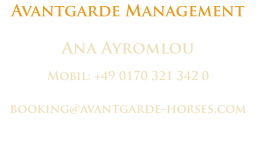 Avantgarde Management Ana Ayromlou Mobil: +49 0170 321 342 0 booking@avantgarde-horses.com