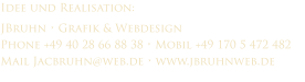 Idee und Realisation: JBruhn • Grafik & Webdesign Phone +49 40 28 66 88 38 • Mobil +49 170 5 472 482 Mail Jacbruhn@web.de • www.jbruhnweb.de